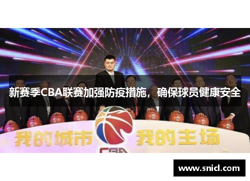 新赛季CBA联赛加强防疫措施，确保球员健康安全