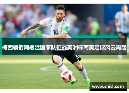 梅西领衔阿根廷国家队征战美洲杯南美足球风云再起