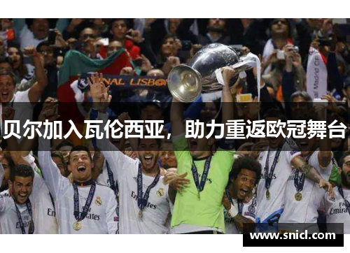 贝尔加入瓦伦西亚，助力重返欧冠舞台