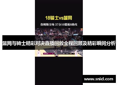 篮网与骑士精彩对决直播回放全程回顾及精彩瞬间分析